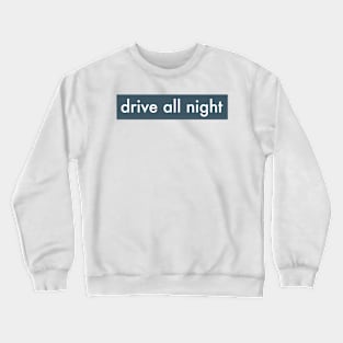 DRIVE ALL NIGHT Crewneck Sweatshirt